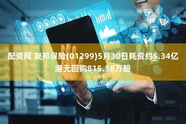 配资网 友邦保险(01299)5月30日耗资约5.34亿港元回购815.38万股